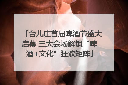 台儿庄首届啤酒节盛大启幕 三大会场解锁“啤酒+文化”狂欢矩阵