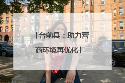 台前县：助力营商环境再优化