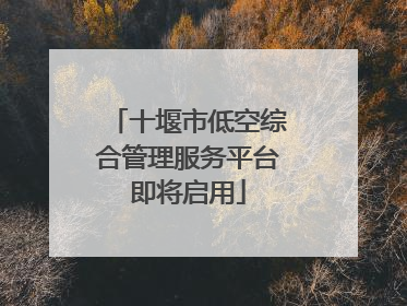十堰市低空综合管理服务平台即将启用