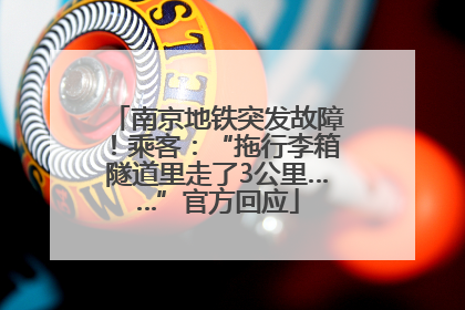 南京地铁突发故障！乘客：“拖行李箱隧道里走了3公里……”官方回应
