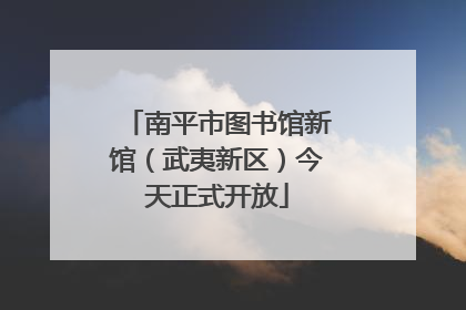 南平市图书馆新馆（武夷新区）今天正式开放