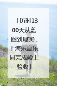 历时1300天从蓝图到现实，上海乐高乐园完成竣工验收
