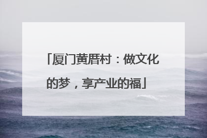 厦门黄厝村：做文化的梦，享产业的福