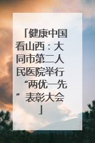 健康中国看山西：大同市第二人民医院举行“两优一先”表彰大会