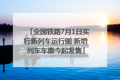 全国铁路7月1日实行新列车运行图 新增列车车票今起发售