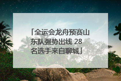 全运会龙舟预赛山东队强势出线 28名选手来自聊城