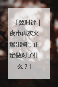 冀时评｜夜市再次火爆出圈，正定做对了什么？