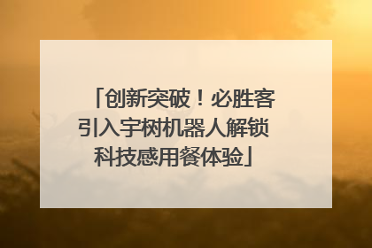 创新突破！必胜客引入宇树机器人解锁科技感用餐体验