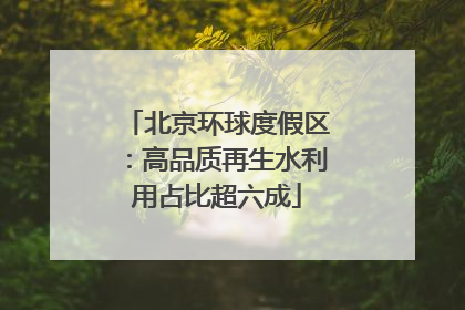 北京环球度假区：高品质再生水利用占比超六成