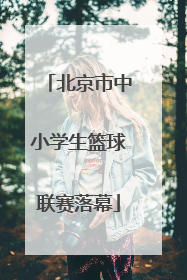 北京市中小学生篮球联赛落幕