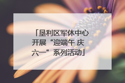 垦利区军休中心开展“迎端午 庆六一”系列活动