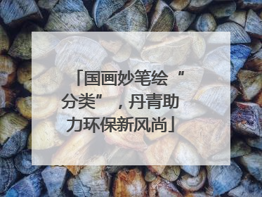 国画妙笔绘“分类”，丹青助力环保新风尚
