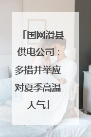 国网滑县供电公司：多措并举应对夏季高温天气