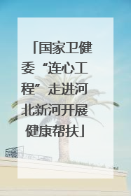 国家卫健委“连心工程”走进河北新河开展健康帮扶