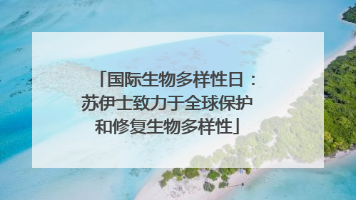 国际生物多样性日：苏伊士致力于全球保护和修复生物多样性