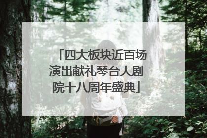 四大板块近百场演出献礼琴台大剧院十八周年盛典