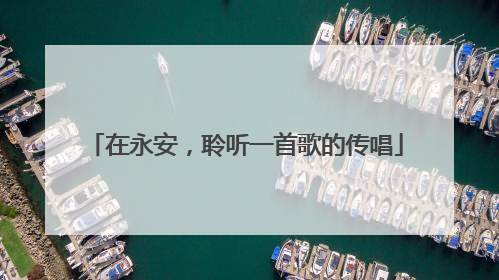 在永安，聆听一首歌的传唱