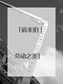 宿来拍｜劳动之美