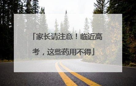 家长请注意！临近高考，这些药用不得