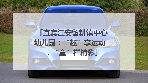宜宾江安留耕镇中心幼儿园：“趣”享运动，“童”样精彩