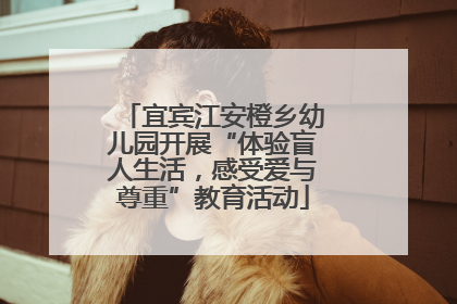 宜宾江安橙乡幼儿园开展“体验盲人生活，感受爱与尊重”教育活动