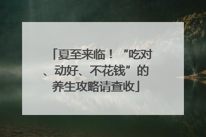 夏至来临！“吃对、动好、不花钱”的养生攻略请查收