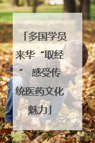 多国学员来华“取经” 感受传统医药文化魅力