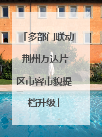 多部门联动 荆州万达片区市容市貌提档升级