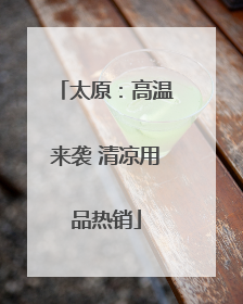 太原：高温来袭 清凉用品热销
