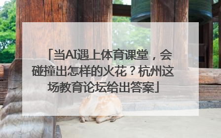 当AI遇上体育课堂，会碰撞出怎样的火花？杭州这场教育论坛给出答案