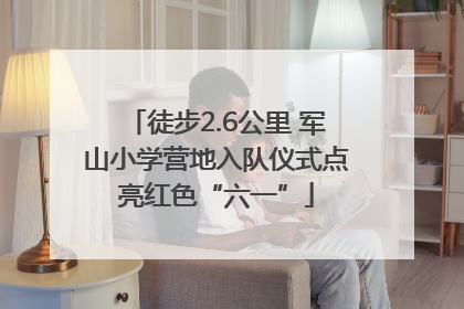 徒步2.6公里 军山小学营地入队仪式点亮红色“六一”