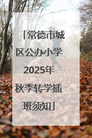 常德市城区公办小学2025年秋季转学插班须知