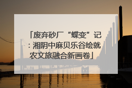 废弃砂厂“蝶变”记：湘阴中麻贝乐谷绘就农文旅融合新画卷