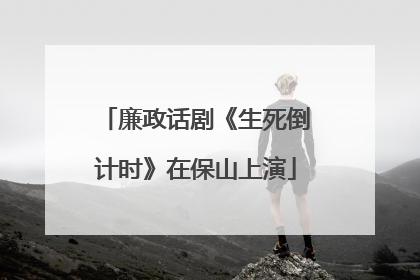 廉政话剧《生死倒计时》在保山上演