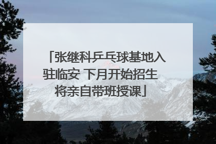 张继科乒乓球基地入驻临安 下月开始招生将亲自带班授课