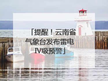 提醒！云南省气象台发布雷电Ⅳ级预警