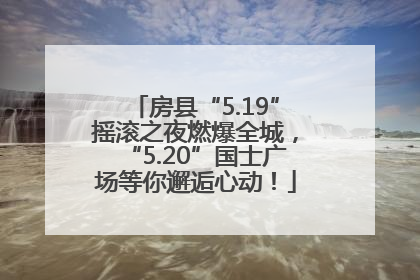 房县“5.19”摇滚之夜燃爆全城，“5.20”国士广场等你邂逅心动！