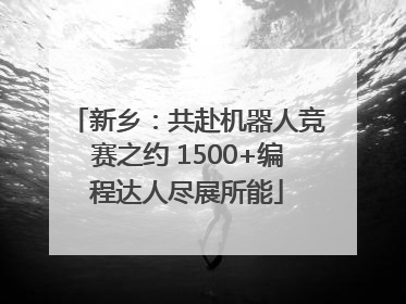 新乡：共赴机器人竞赛之约 1500+编程达人尽展所能