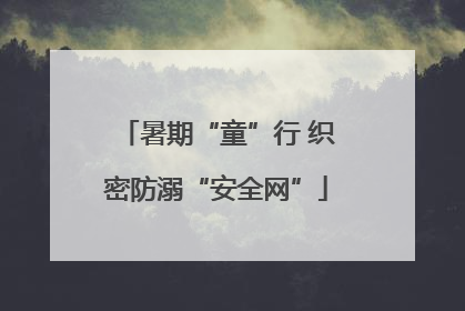 暑期“童”行 织密防溺“安全网”