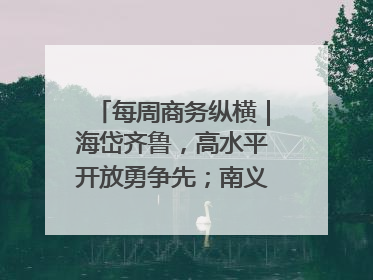每周商务纵横｜海岱齐鲁，高水平开放勇争先；南义乌北临沂，两扇窗里观外贸