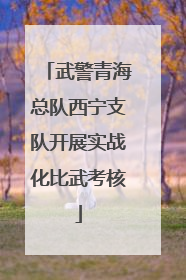 武警青海总队西宁支队开展实战化比武考核