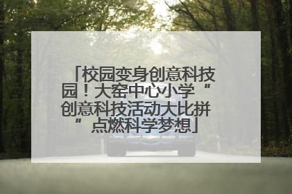 校园变身创意科技园！大窑中心小学“创意科技活动大比拼”点燃科学梦想