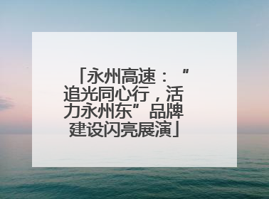 永州高速：“追光同心行，活力永州东”品牌建设闪亮展演