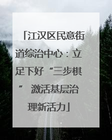 江汉区民意街道综治中心：立足下好“三步棋” 激活基层治理新活力