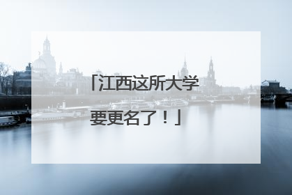 江西这所大学要更名了！