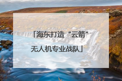 海东打造“云箭”无人机专业战队