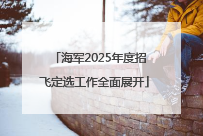 海军2025年度招飞定选工作全面展开