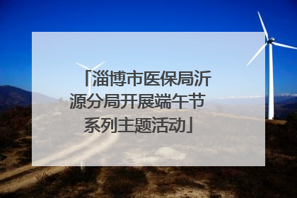 淄博市医保局沂源分局开展端午节系列主题活动