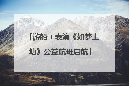 游船＋表演《如梦上塘》公益航班启航