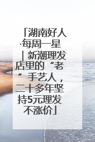 湖南好人·每周一星｜新潮理发店里的“老”手艺人，二十多年坚持5元理发不涨价